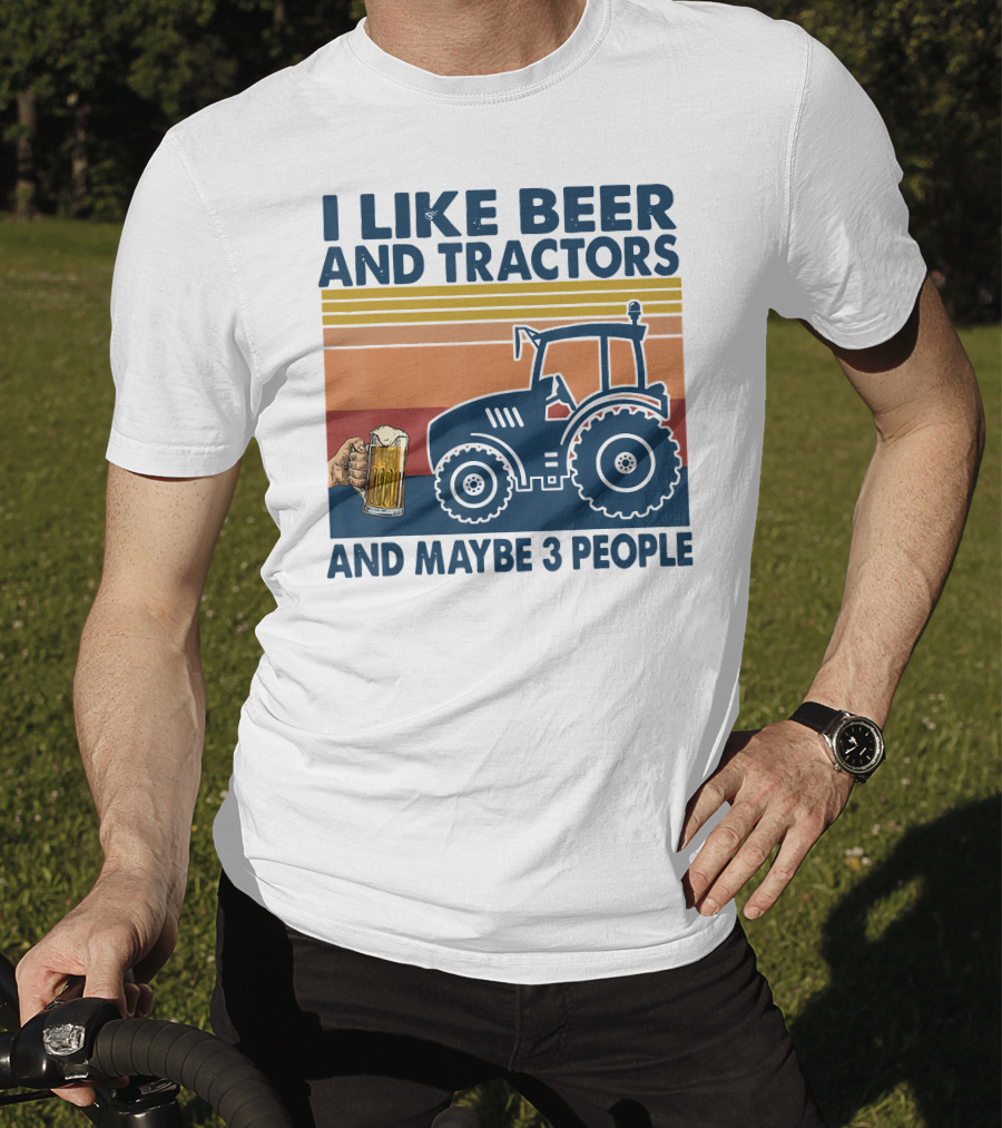 I Like Beer And Tractors And Maybe 3 People T-Shirt
