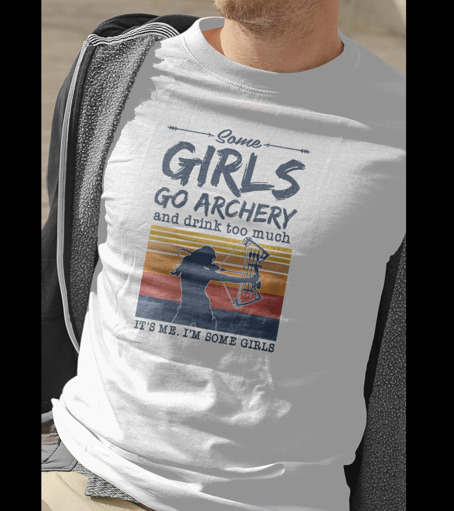 Some Girls Go Archery And Drink Too Much It's Me I'm Some Girls T-Shirt