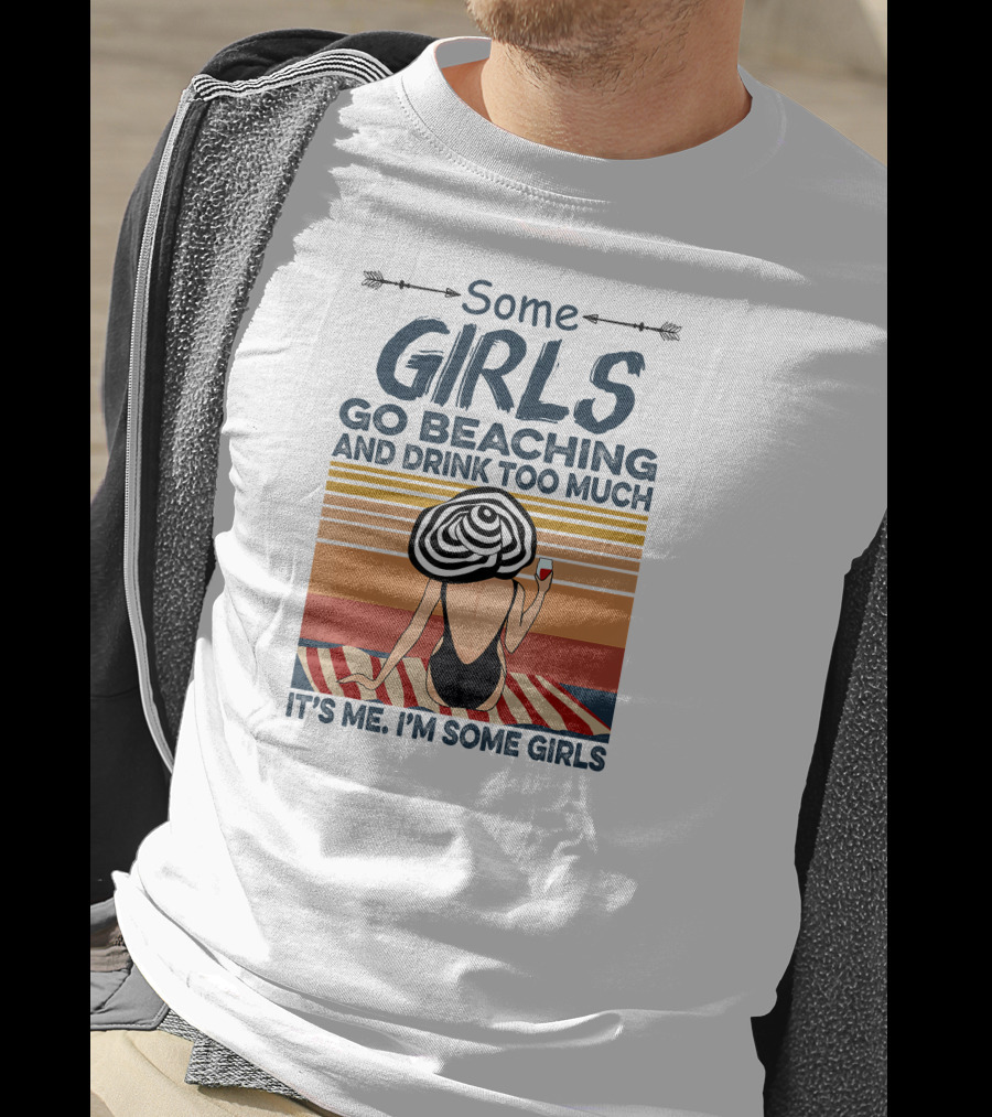 Some Girls Go Beaching And Drink Too Much It's Me I'm Some Girls T-Shirt