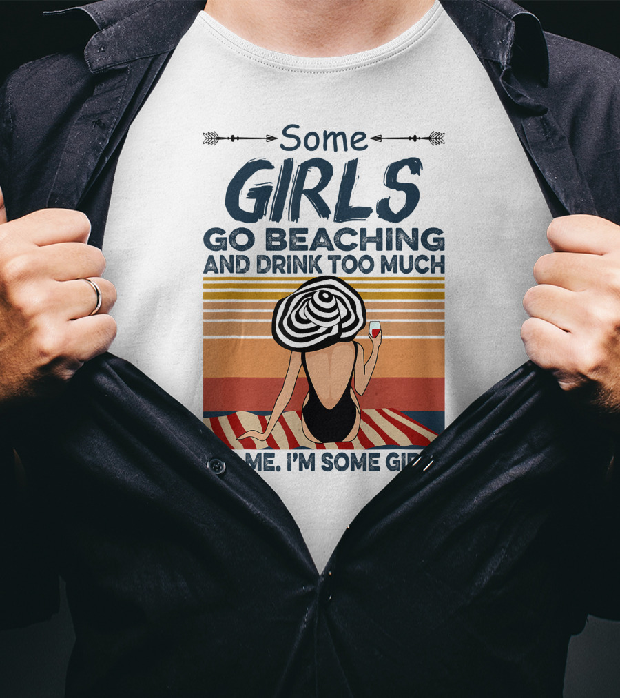 Some Girls Go Beaching And Drink Too Much It's Me I'm Some Girls T-Shirt