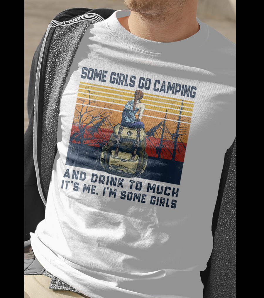 Some Girls Go Camping And Drink To Much It's Me I'm Some Girls Camping Backpack T-Shirt