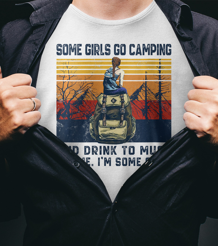 Some Girls Go Camping And Drink To Much It's Me I'm Some Girls Camping Backpack T-Shirt