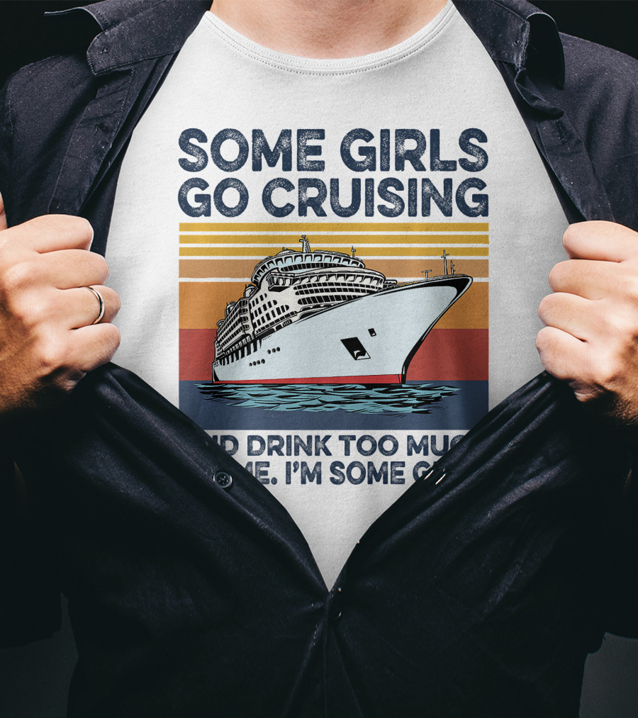 Some Girls Go Cruising And Drink Too Much It's Me I'm Some Girls T-Shirt