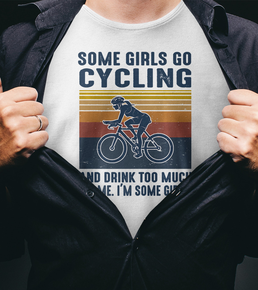 Some Girls Go Cycling And Drink Too Much It's Me I'm Some Girls T-Shirt