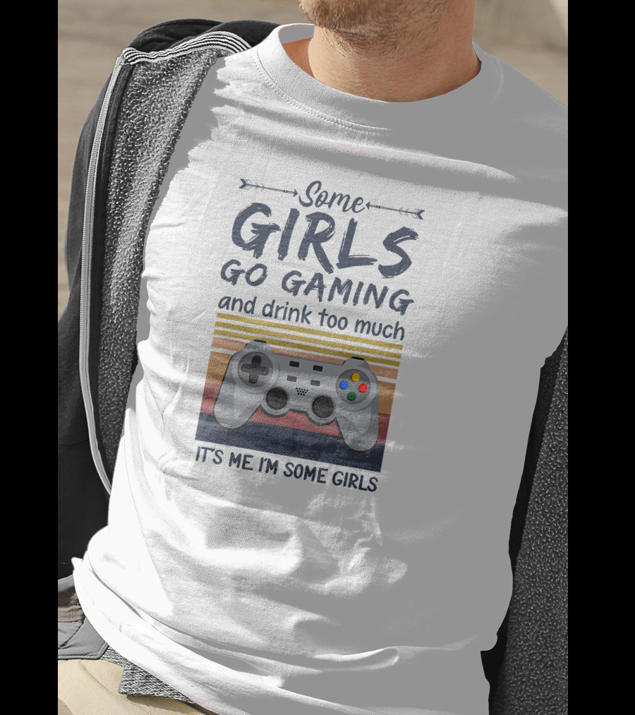 Some Girls Go Gaming And Drink Too Much It's Me I'm Some Girls Controller T-Shirt