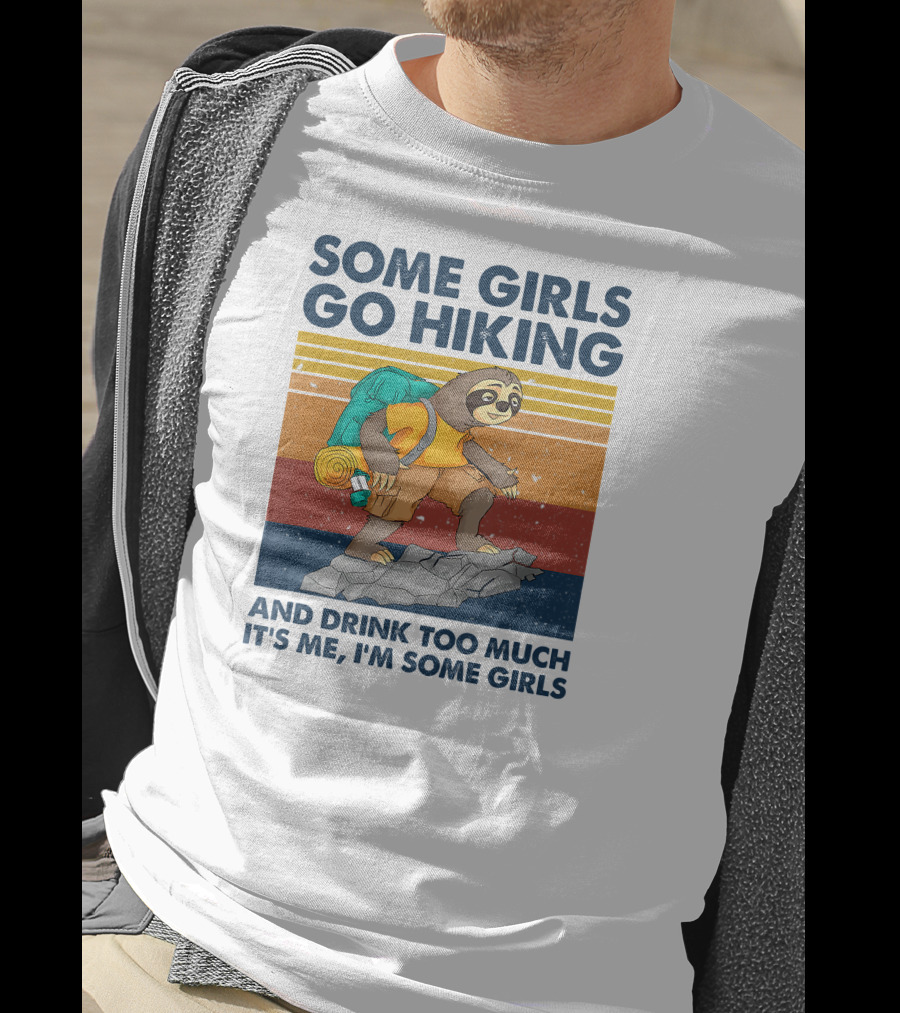 Some Girls Go Hiking And Drink Too Much It's Me I'm Some Girls T-Shirt