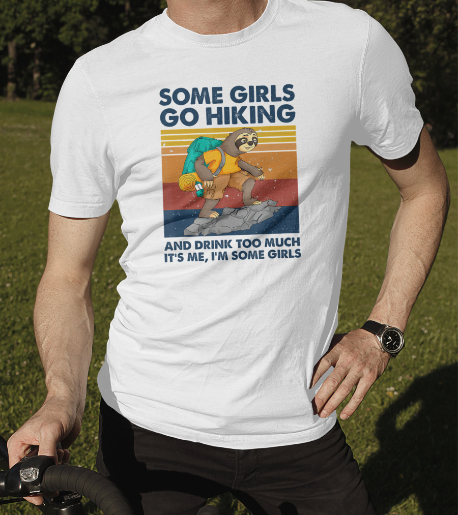 Some Girls Go Hiking And Drink Too Much It's Me I'm Some Girls T-Shirt