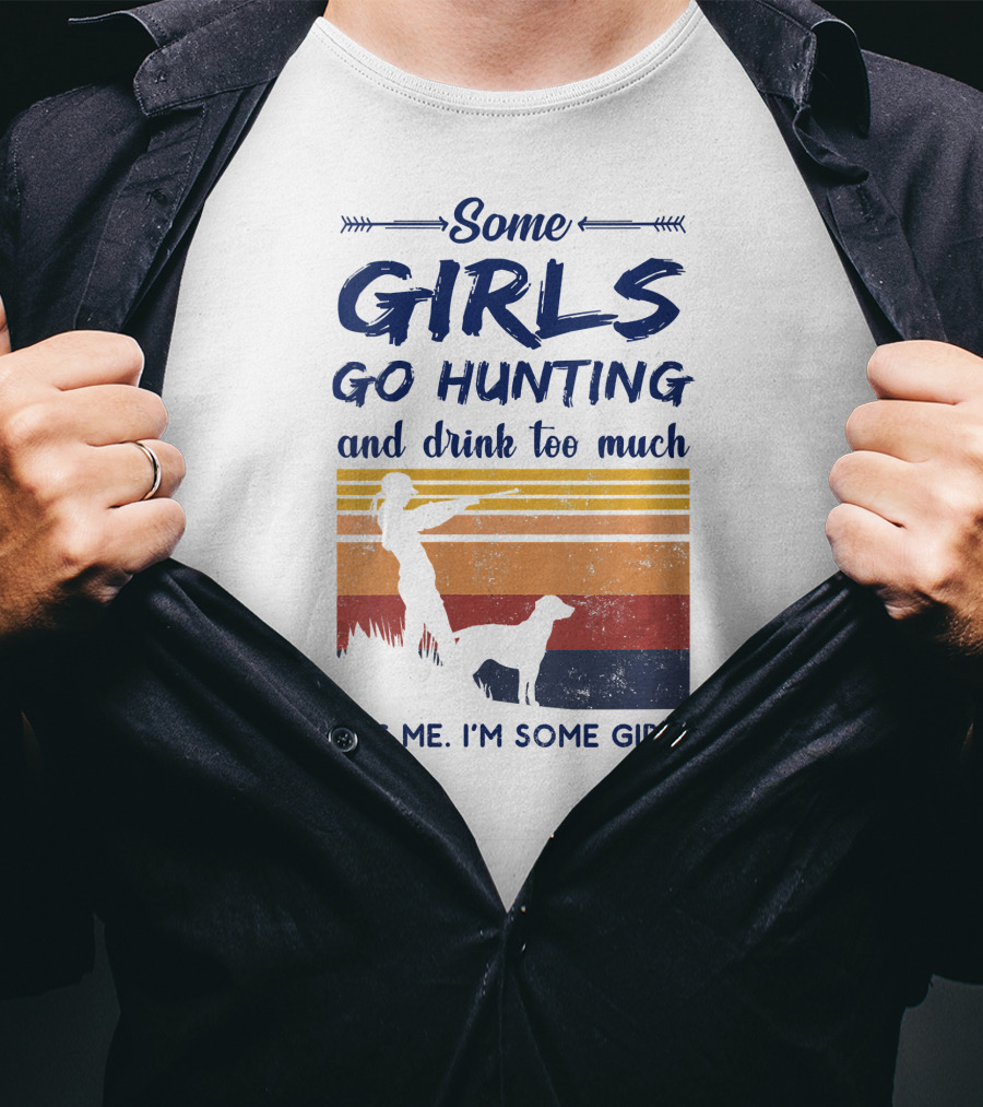 Some Girls Go Hunting And Drink Too Much It's Me I'm Some Girls T-Shirt