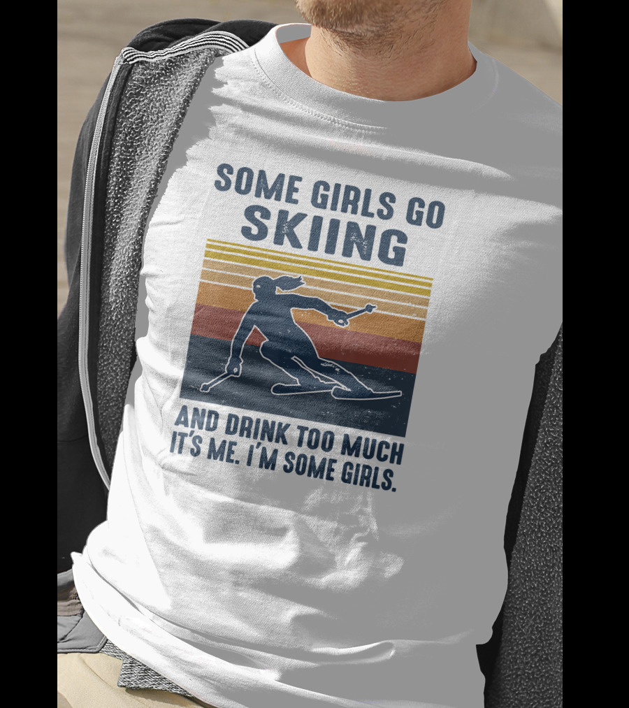 Some Girls Go Skiing And Drink Too Much It's Me I'm Some Girls Retro Skiing T-Shirt