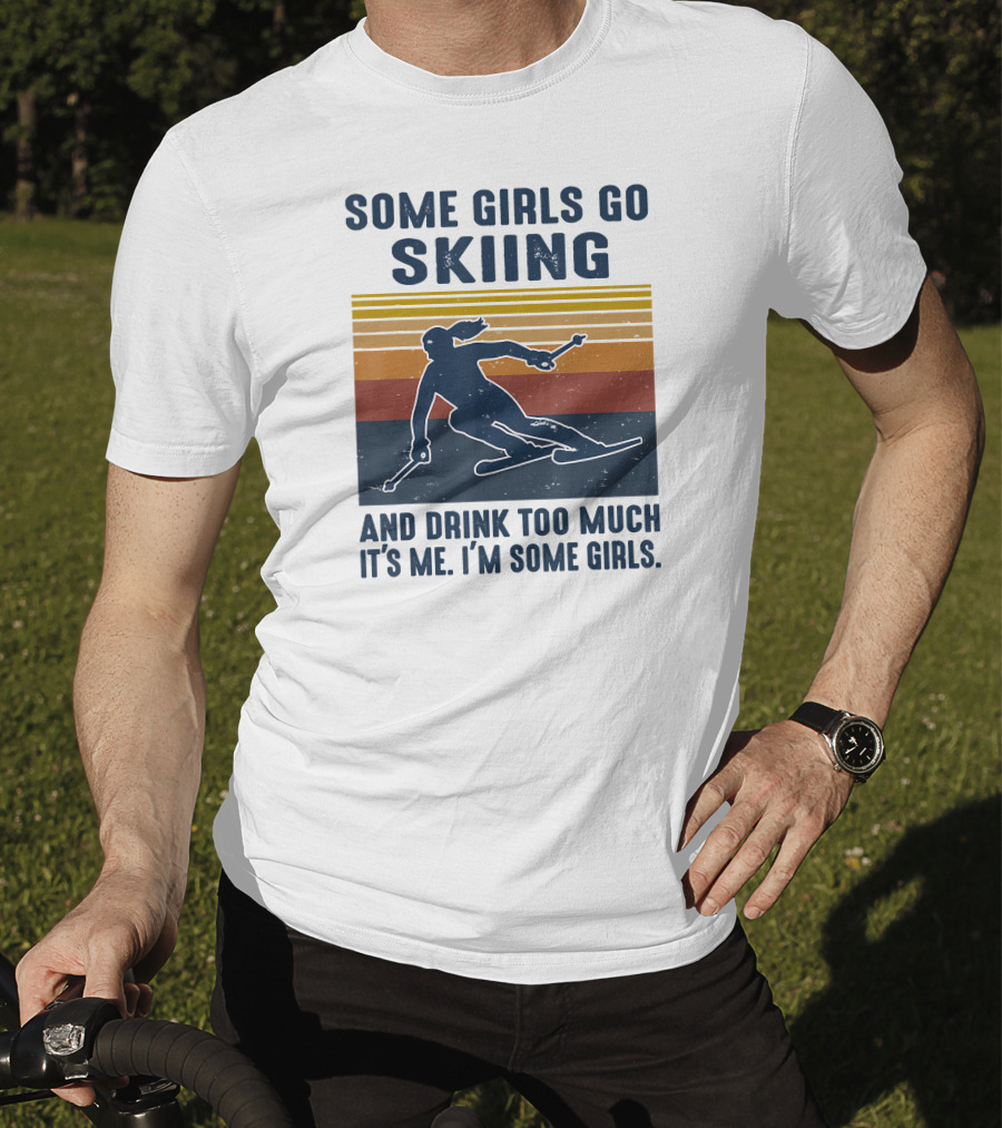 Some Girls Go Skiing And Drink Too Much It's Me I'm Some Girls Retro Skiing T-Shirt