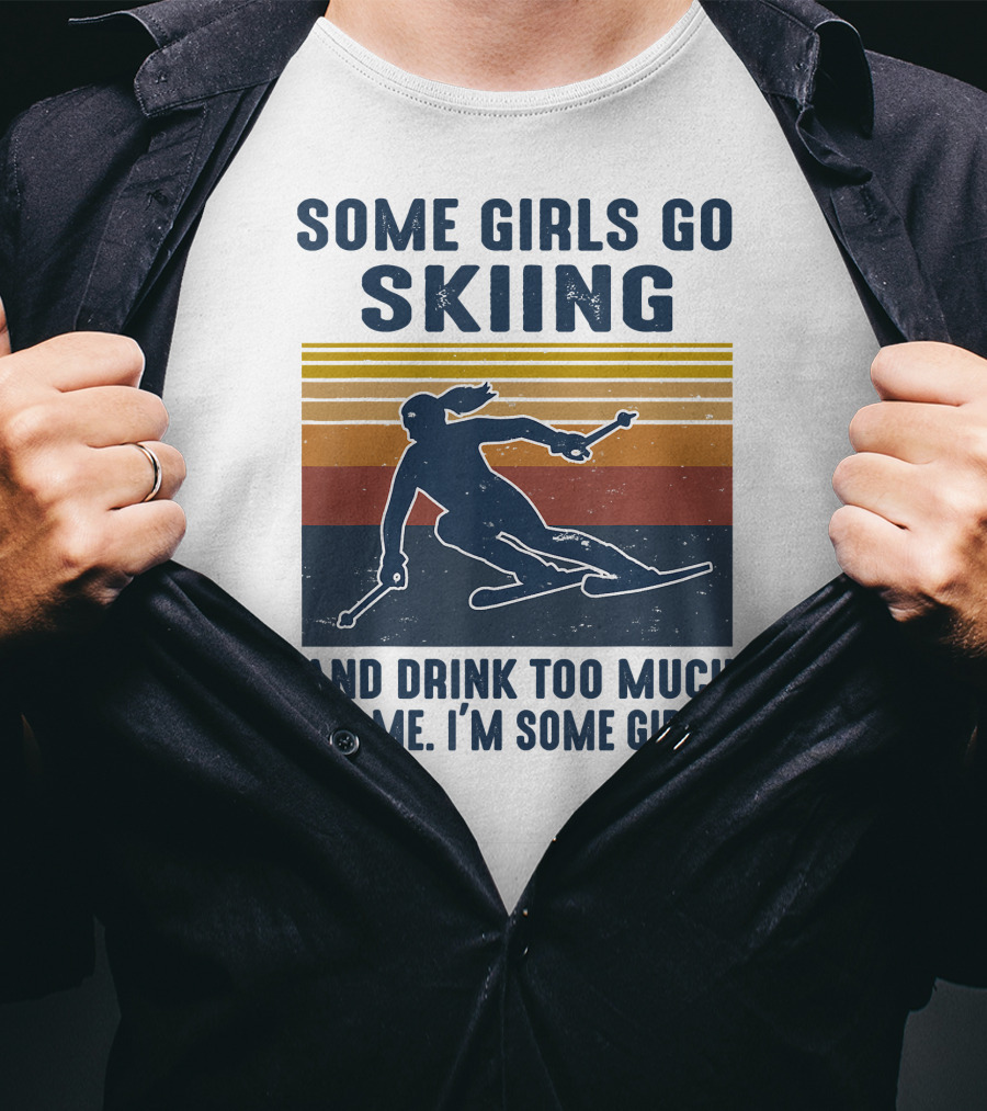 Some Girls Go Skiing And Drink Too Much It's Me I'm Some Girls Retro Skiing T-Shirt
