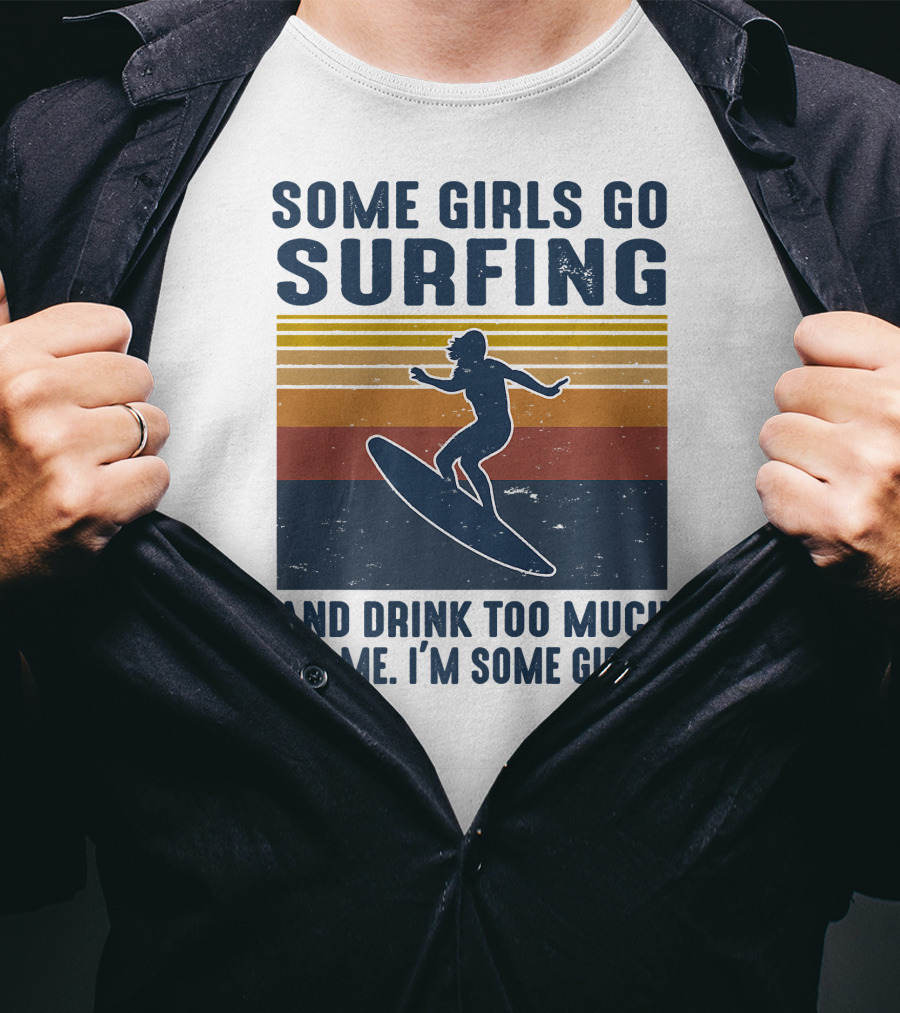 Some Girls Go Surfing And Drink Too Much It's Me I'm Some Girls T-Shirt