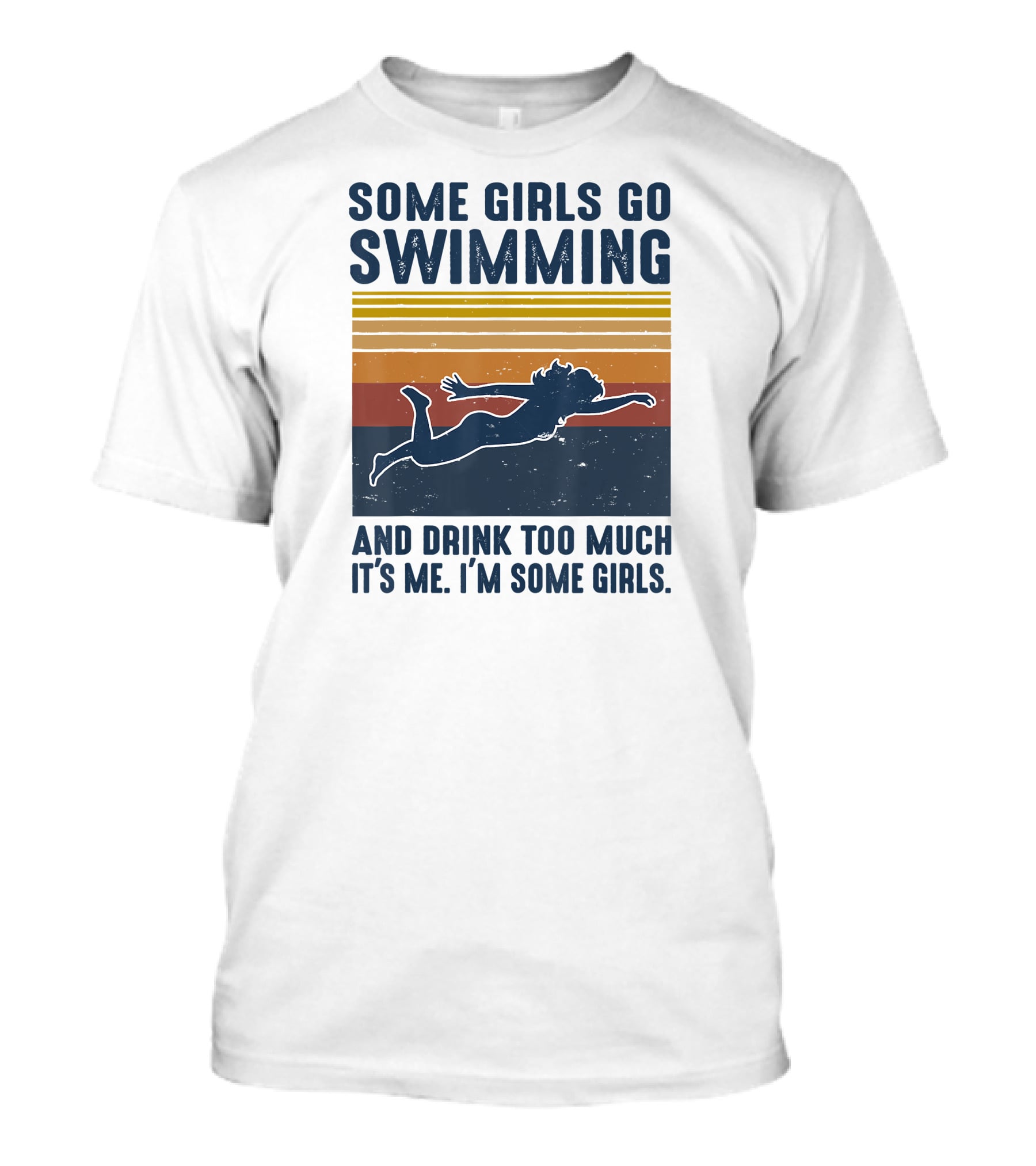 Some Girls Go Swimming And Drink Too Much It's Me I'm Some Girls T-Shirt
