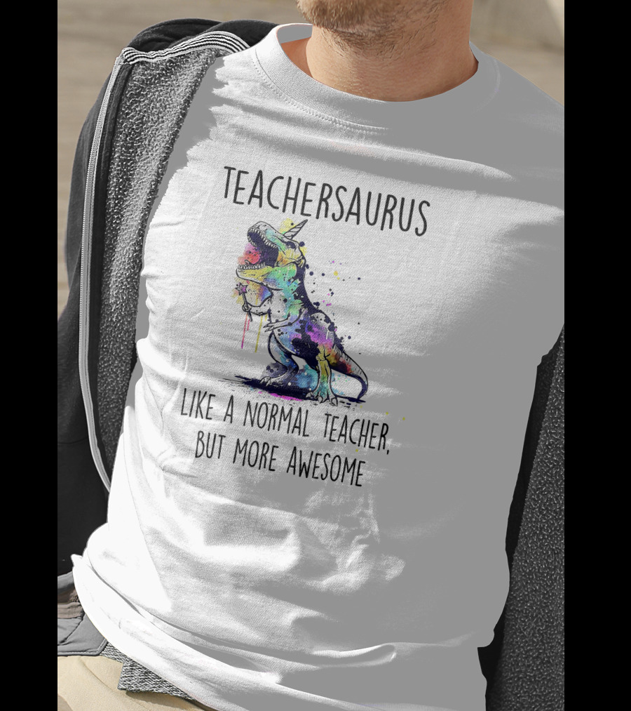 Teachersaurus Like A Normal Teacher, But More Awesome T-Shirt
