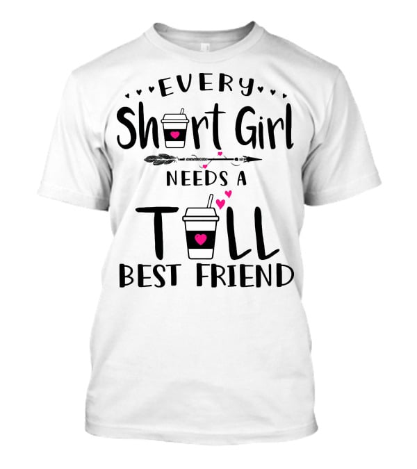 Every Short Girl Needs A Tall Best Friend Coffee Arrow Hearts T-Shirt