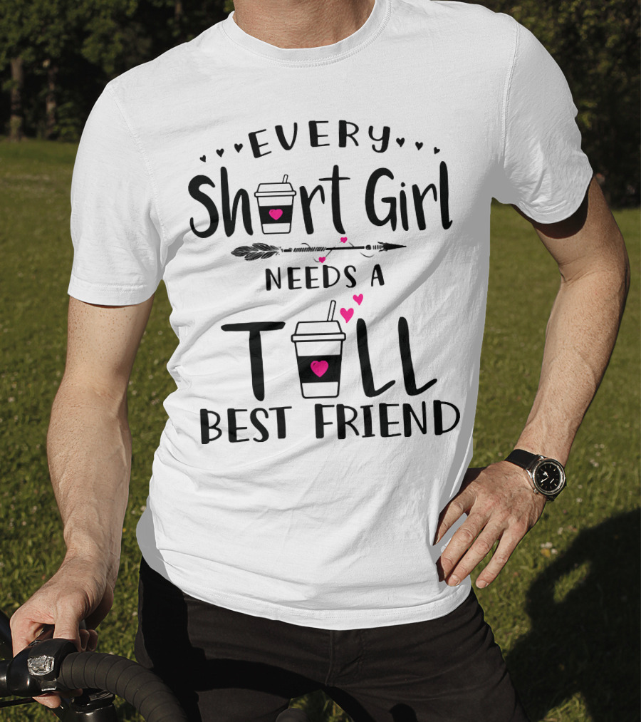 Every Short Girl Needs A Tall Best Friend Coffee Arrow Hearts T-Shirt
