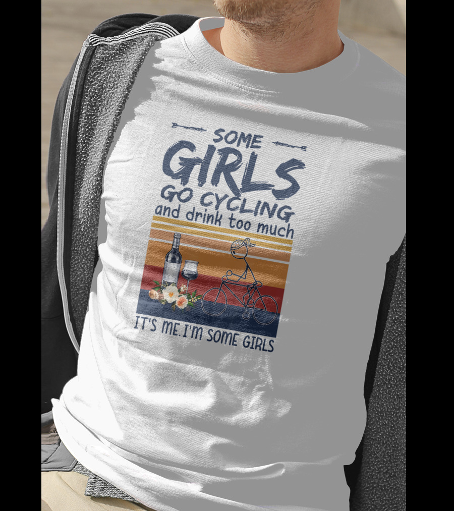 Some Girls Go Cycling And Drink Too Much It's Me I'm Some Girls Wine And Bicycle T-Shirt