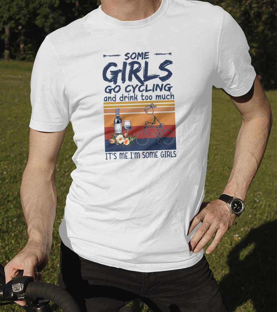 Some Girls Go Cycling And Drink Too Much It's Me I'm Some Girls Wine And Bicycle T-Shirt