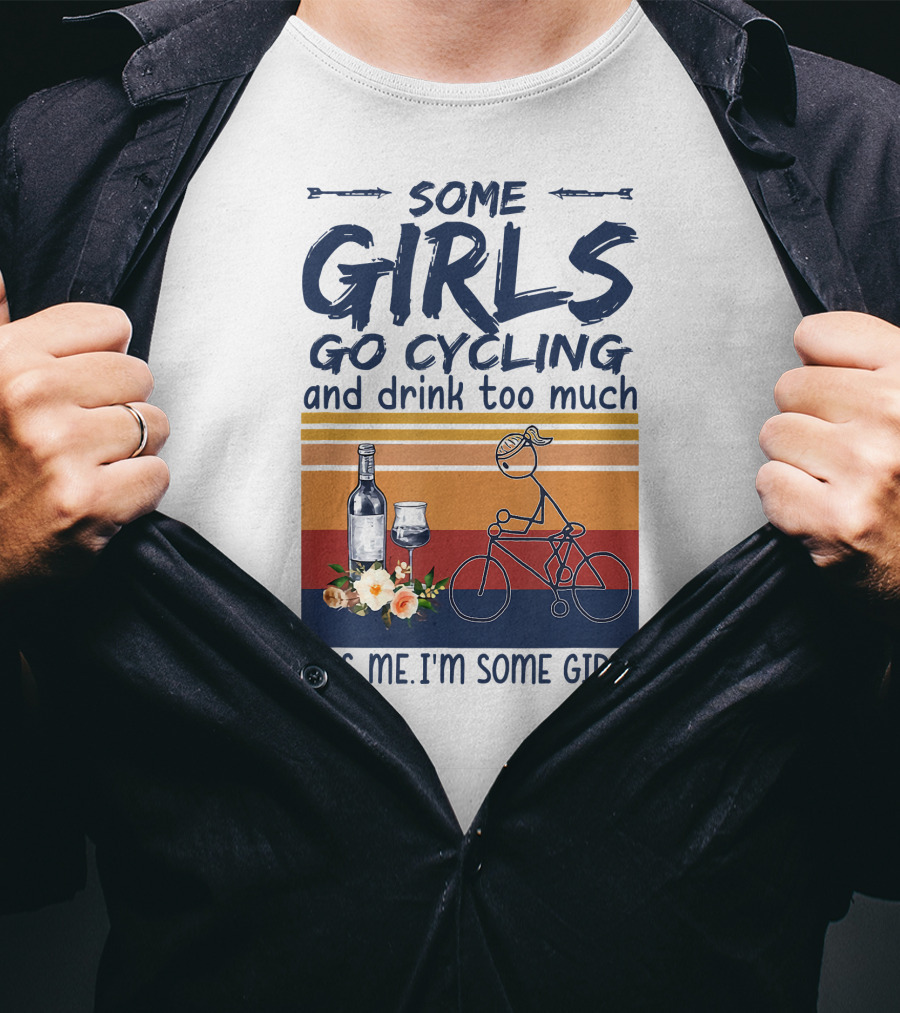 Some Girls Go Cycling And Drink Too Much It's Me I'm Some Girls Wine And Bicycle T-Shirt