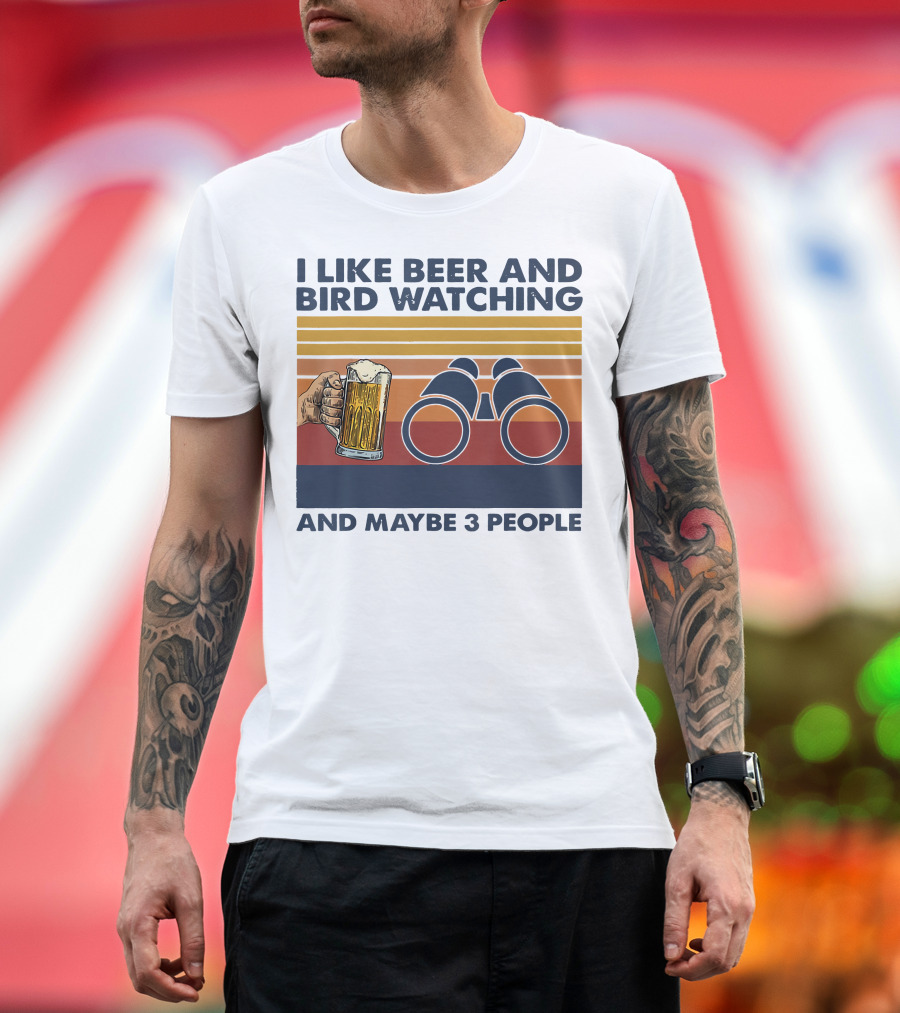 I Like Beer and Bird Watching and Maybe 3 People T-Shirt