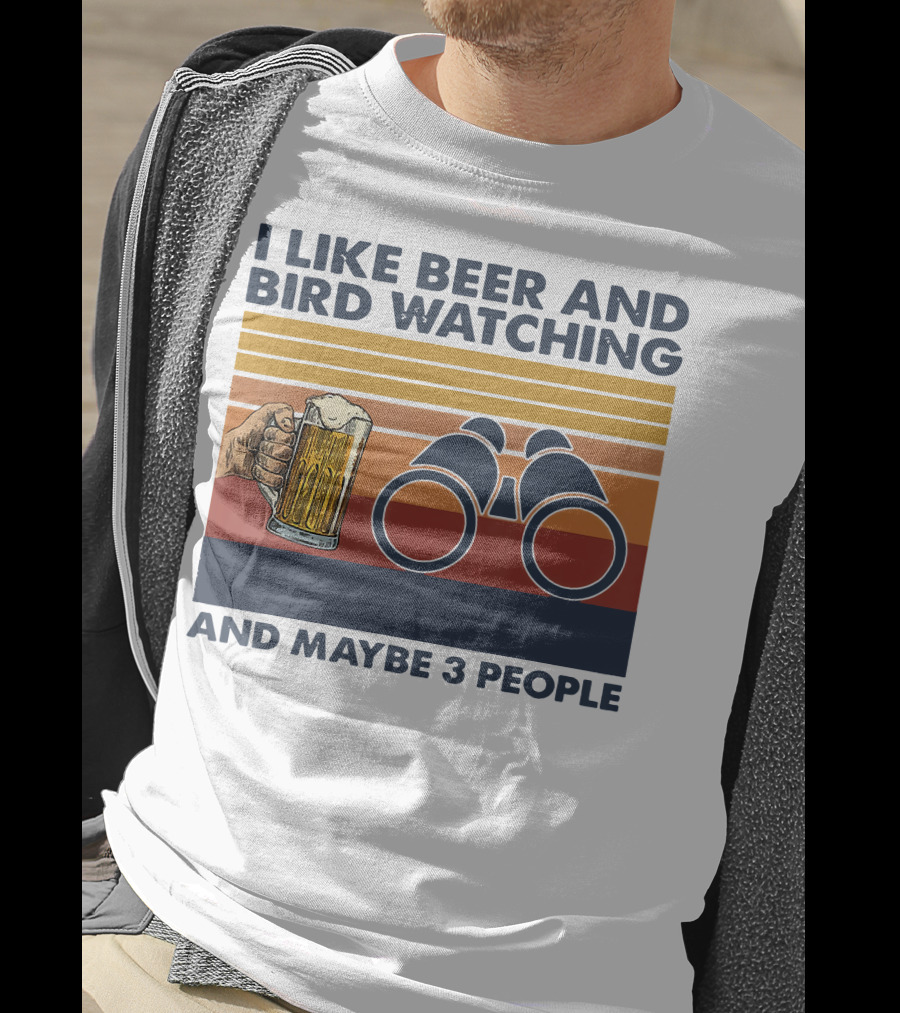 I Like Beer And Bird Watching And Maybe 3 People T-Shirt