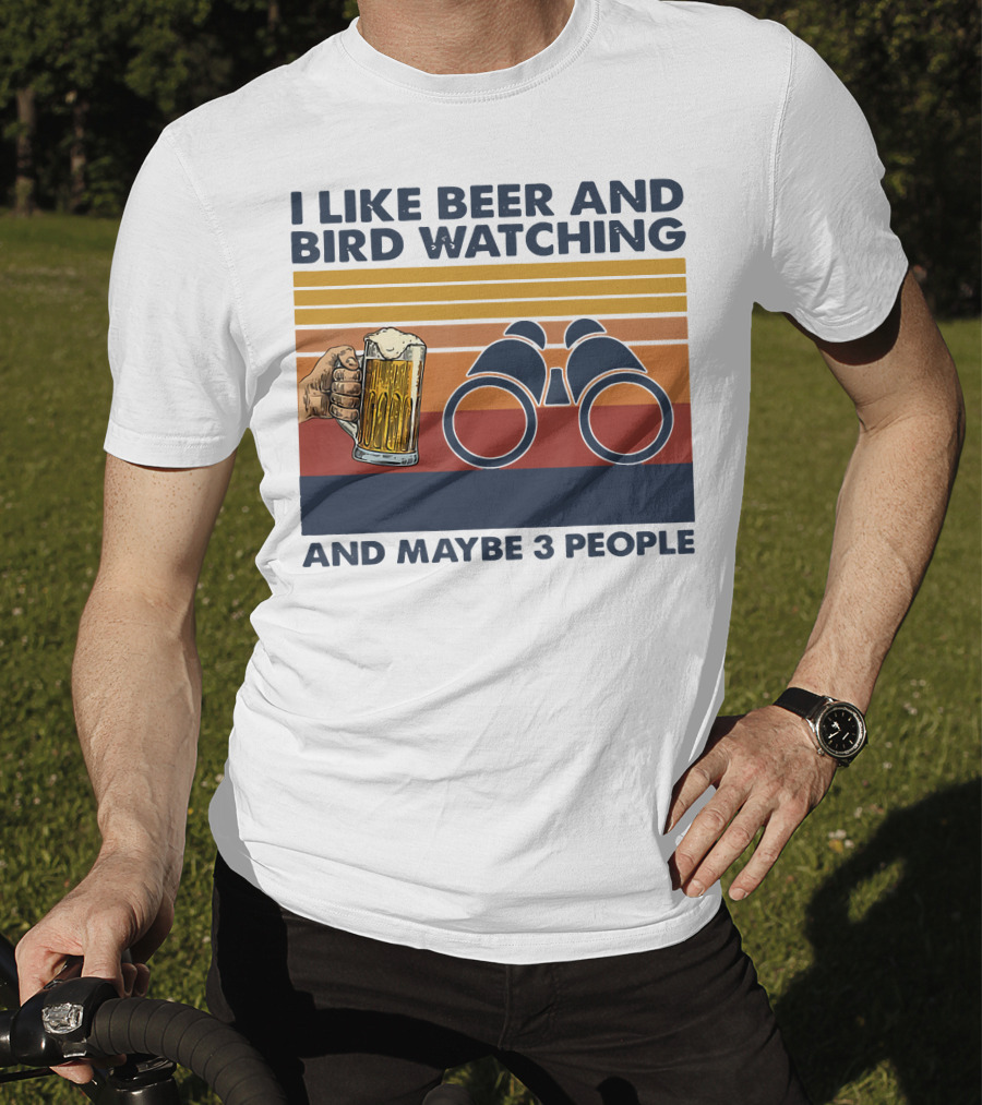 I Like Beer And Bird Watching And Maybe 3 People T-Shirt