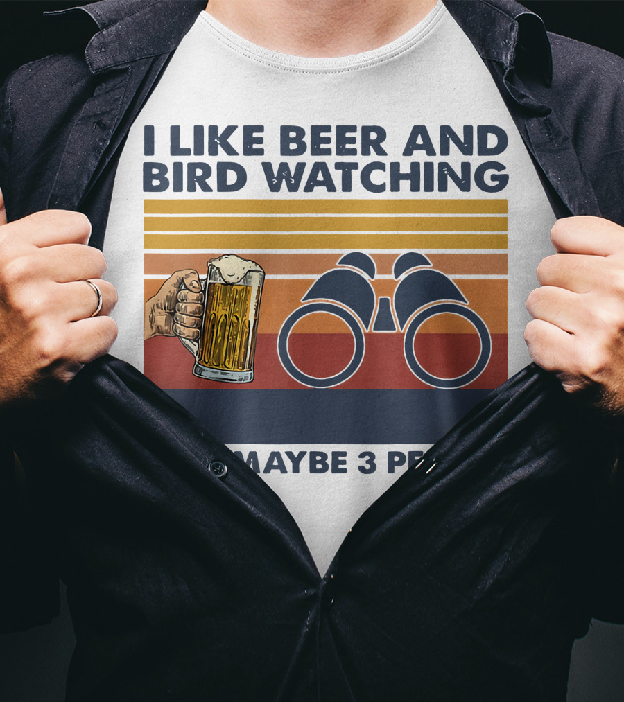 I Like Beer And Bird Watching And Maybe 3 People T-Shirt