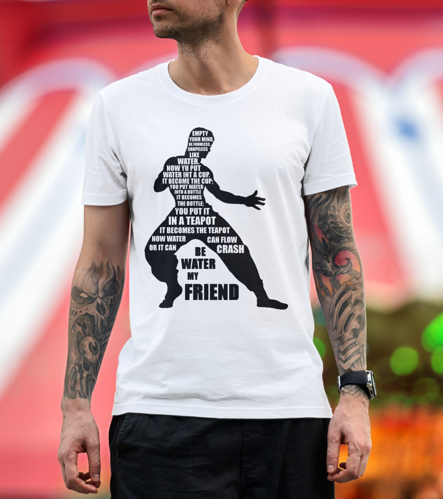 Bruce Lee Empty Your Mind Be Formless Like Water Be Water My Friend T-Shirt