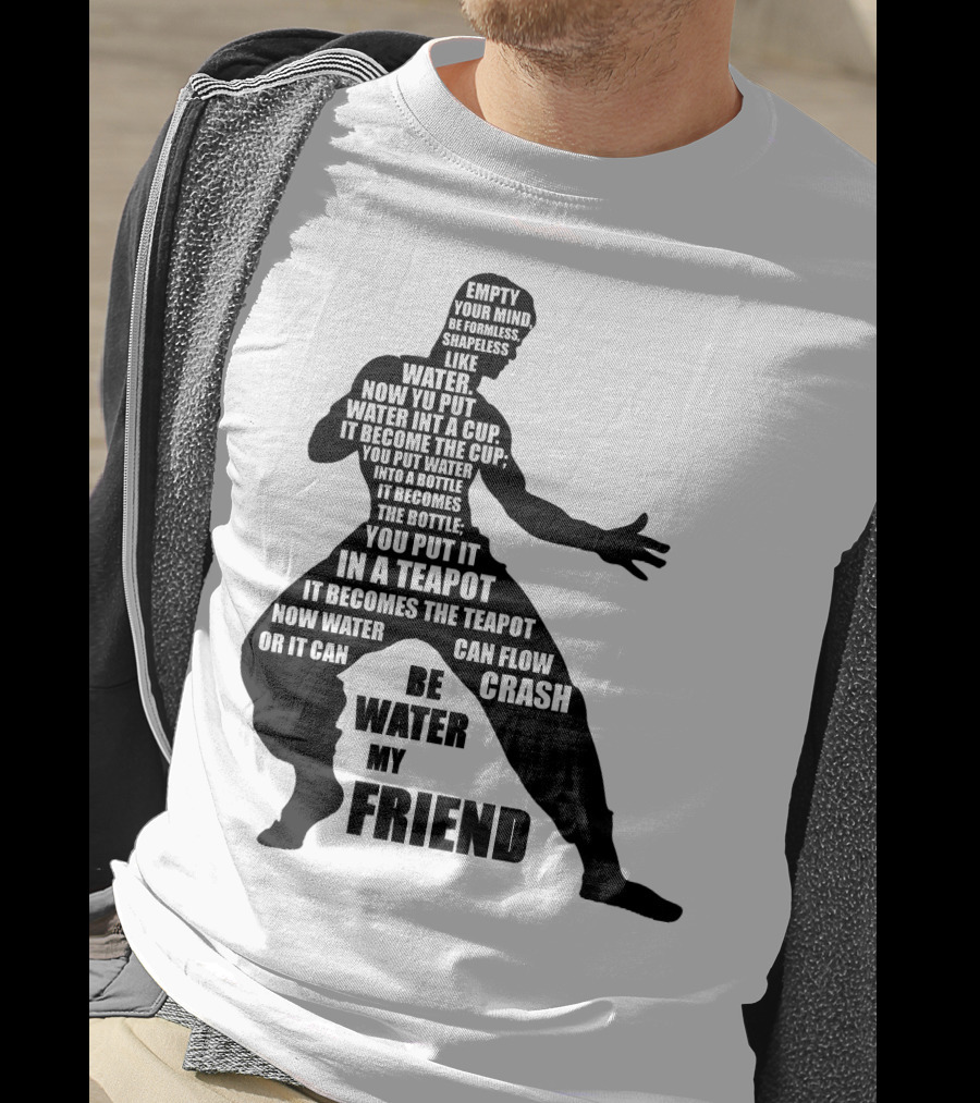 Bruce Lee Empty Your Mind Be Formless Like Water Be Water My Friend T-Shirt