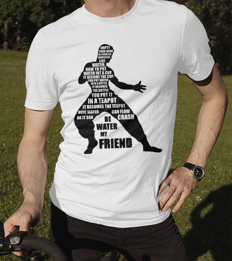 Bruce Lee Empty Your Mind Be Formless Like Water Be Water My Friend T-Shirt