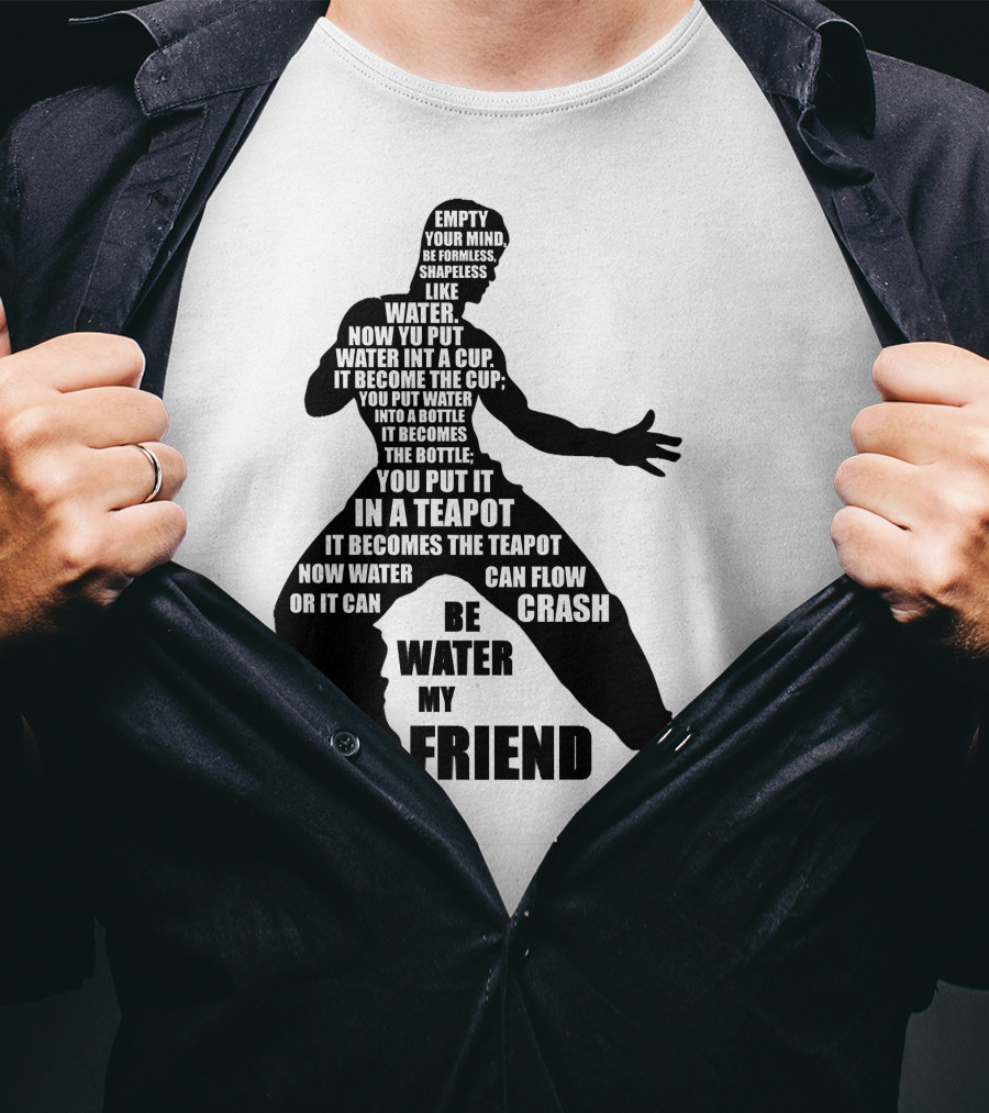 Bruce Lee Empty Your Mind Be Formless Like Water Be Water My Friend T-Shirt