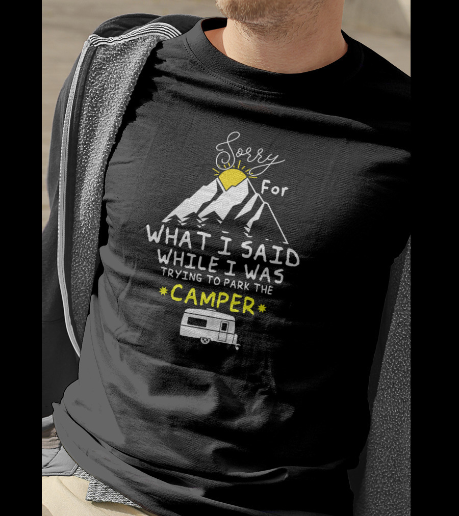 Sorry For What I Said While I Was Trying To Park The Camper Mountain Sun Scene T-Shirt