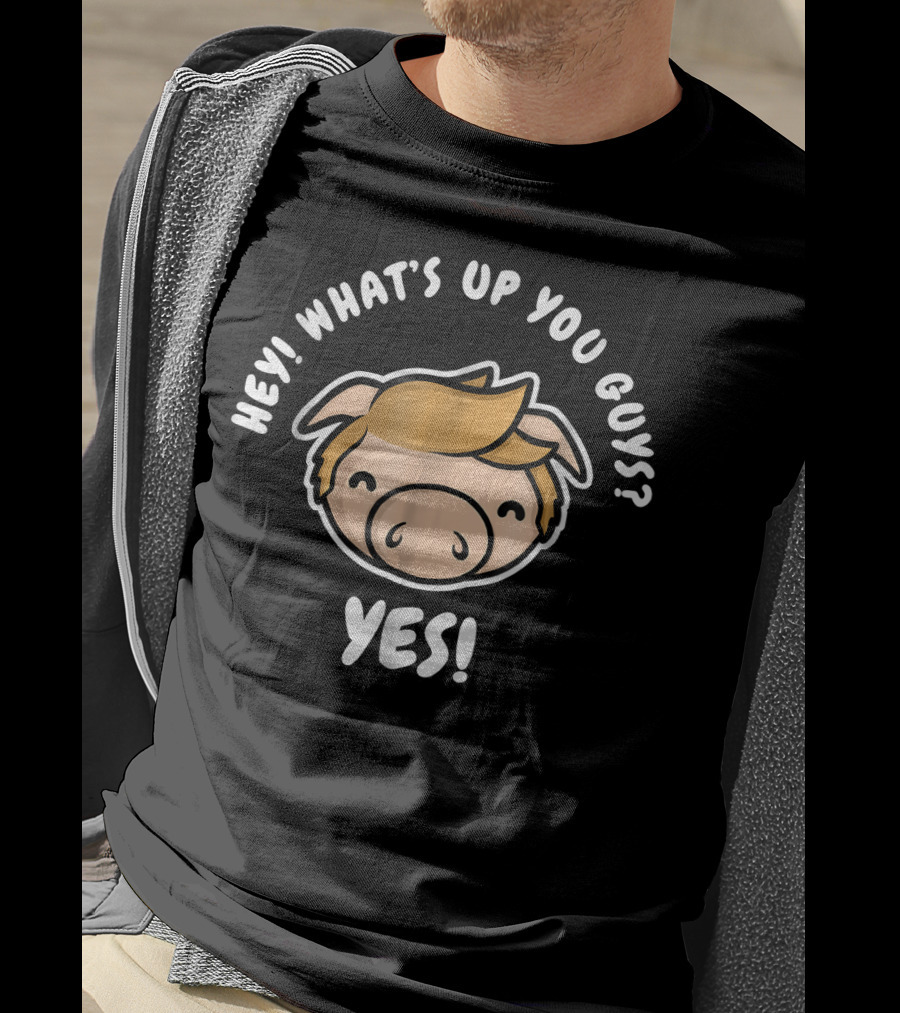 Hey What's Up You Guys Yes Pig Character T-Shirt