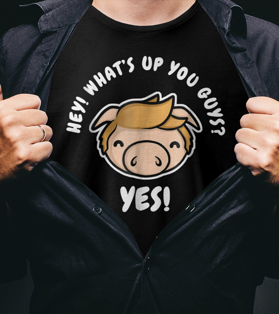 Hey What's Up You Guys Yes Pig Character T-Shirt