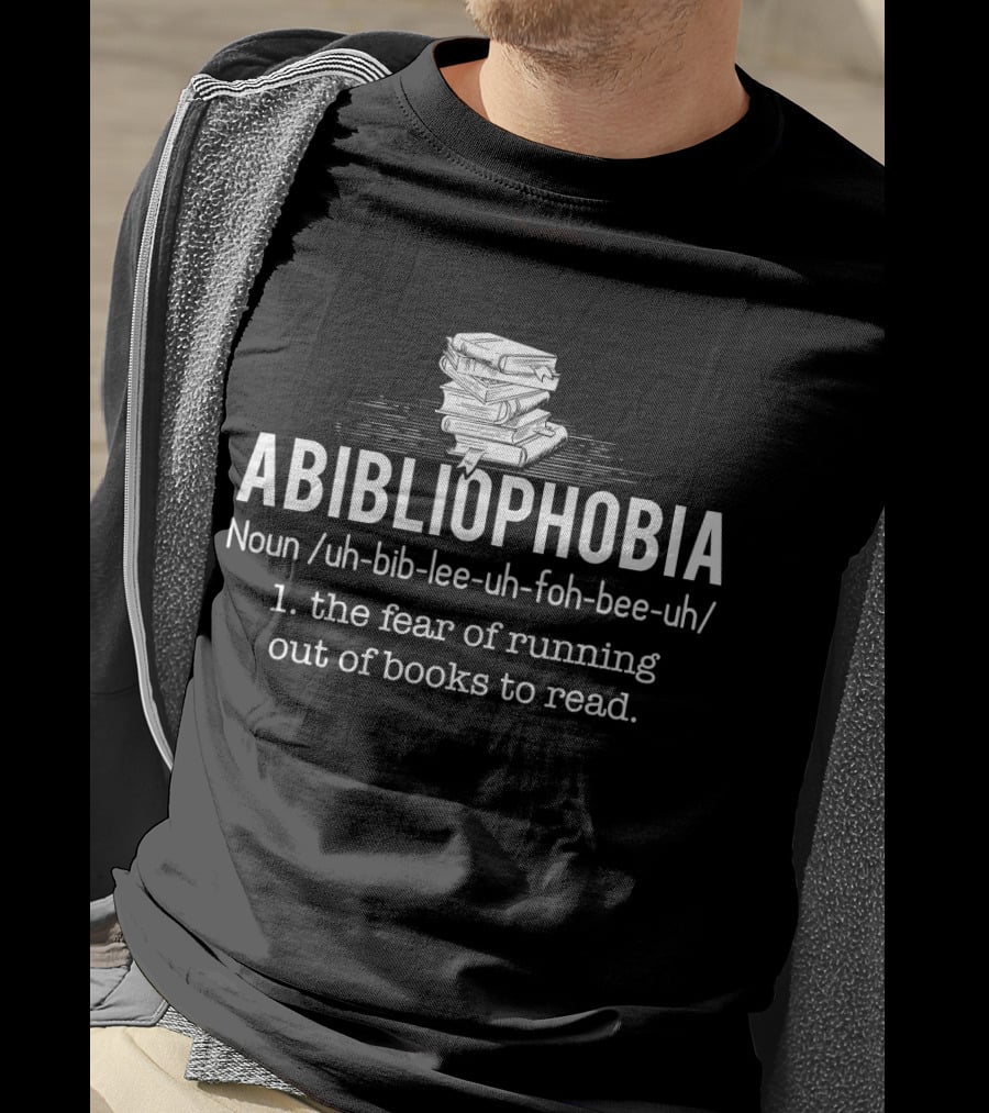 Abibliophobia Noun The Fear Of Running Out Of Books To Read Bookworm Reader T-Shirt