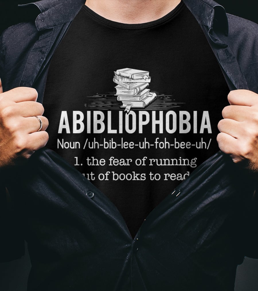 Abibliophobia Noun The Fear Of Running Out Of Books To Read Bookworm Reader T-Shirt