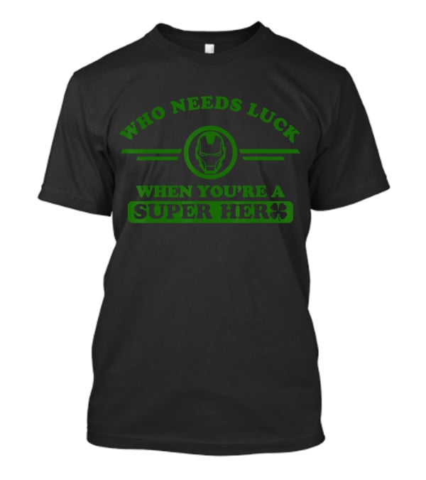 Who Needs Luck When You're A Super Hero Marvel Iron Man T-Shirt