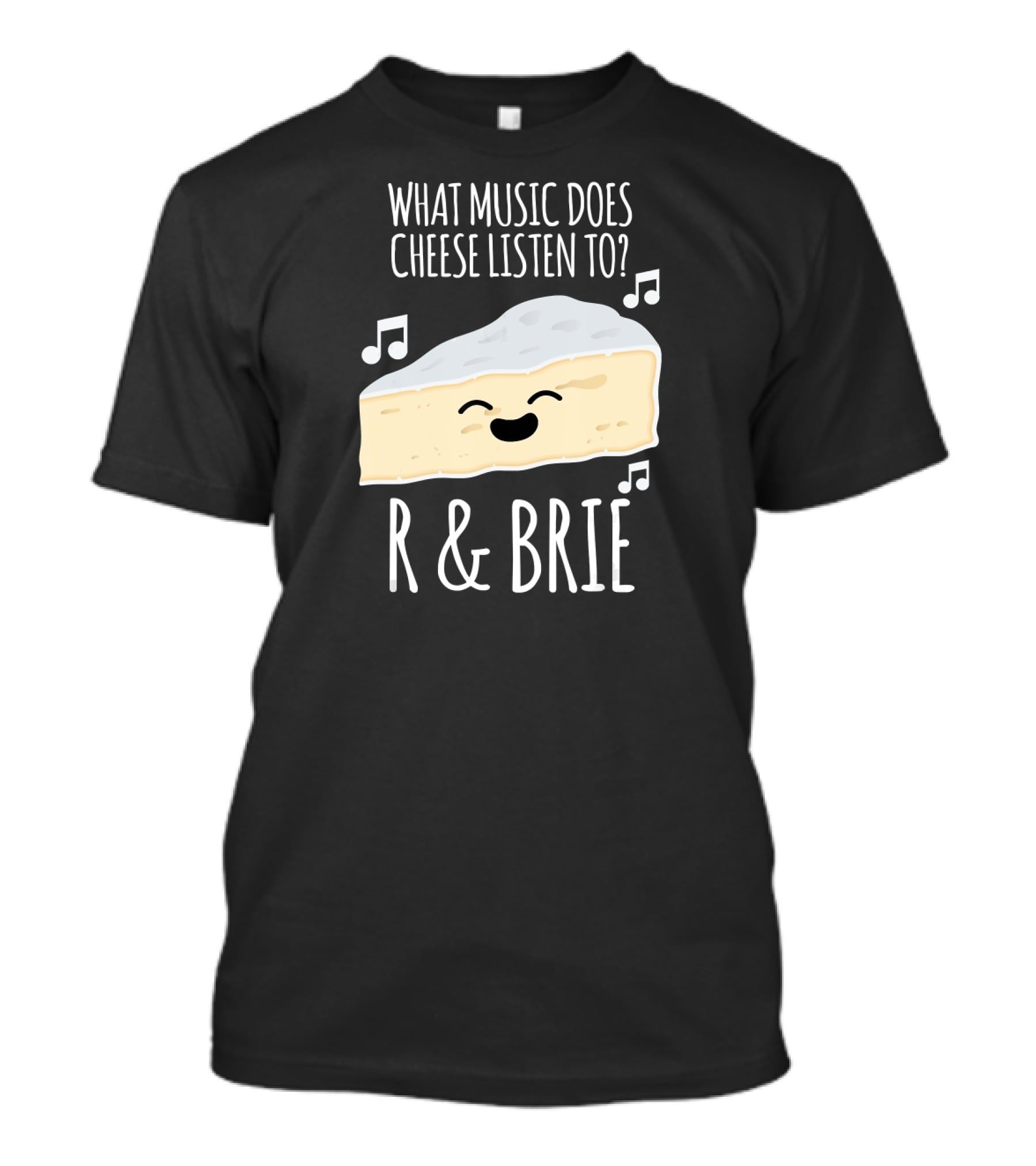 What Music Does Cheese Listen To R And Brie Funny Cheesy Music Joke T-Shirt
