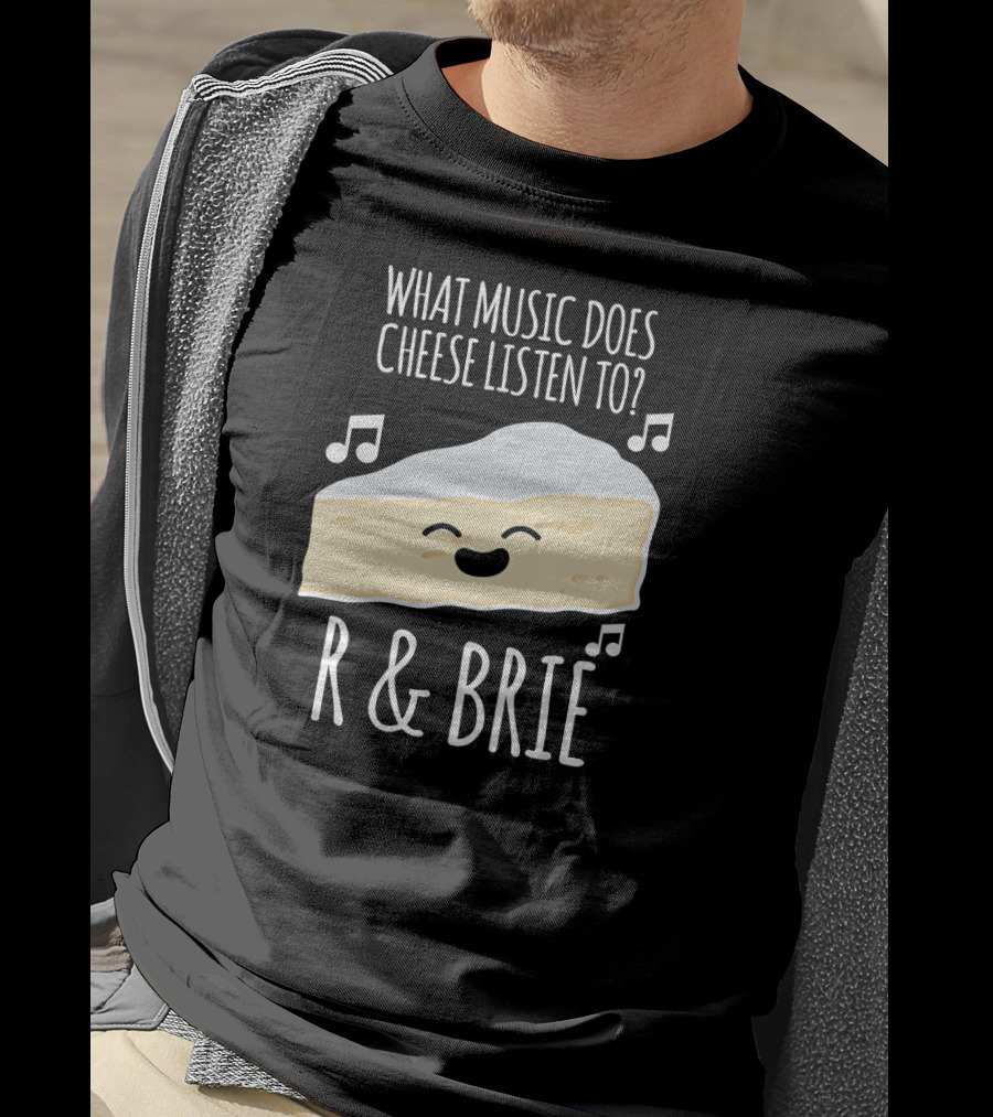 What Music Does Cheese Listen To R And Brie Funny Cheesy Music Joke T-Shirt