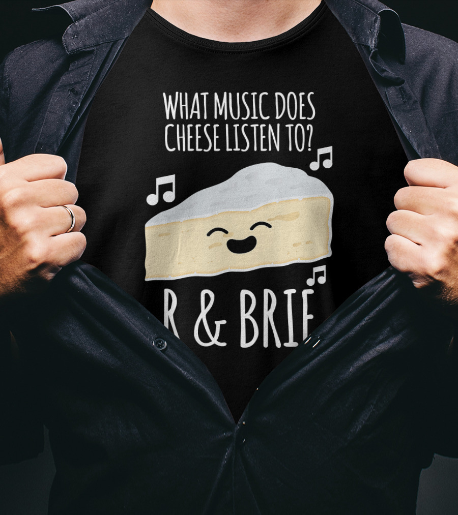 What Music Does Cheese Listen To R And Brie Funny Cheesy Music Joke T-Shirt