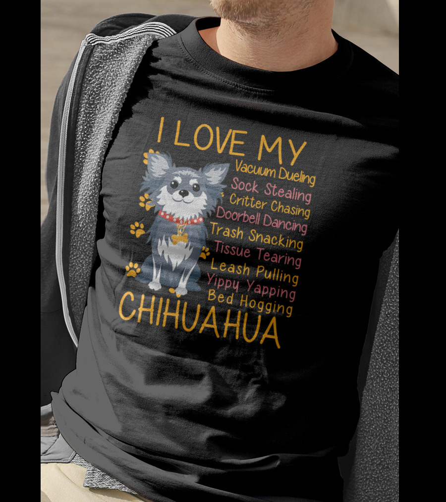 I Love My Vacuum Dueling Sock Stealing Critter Chasing Doorbell Dancing Trash Snacking Tissue Tearing Leash Pulling Yippy Yapping Bed Hogging Chihuahua T-Shirt