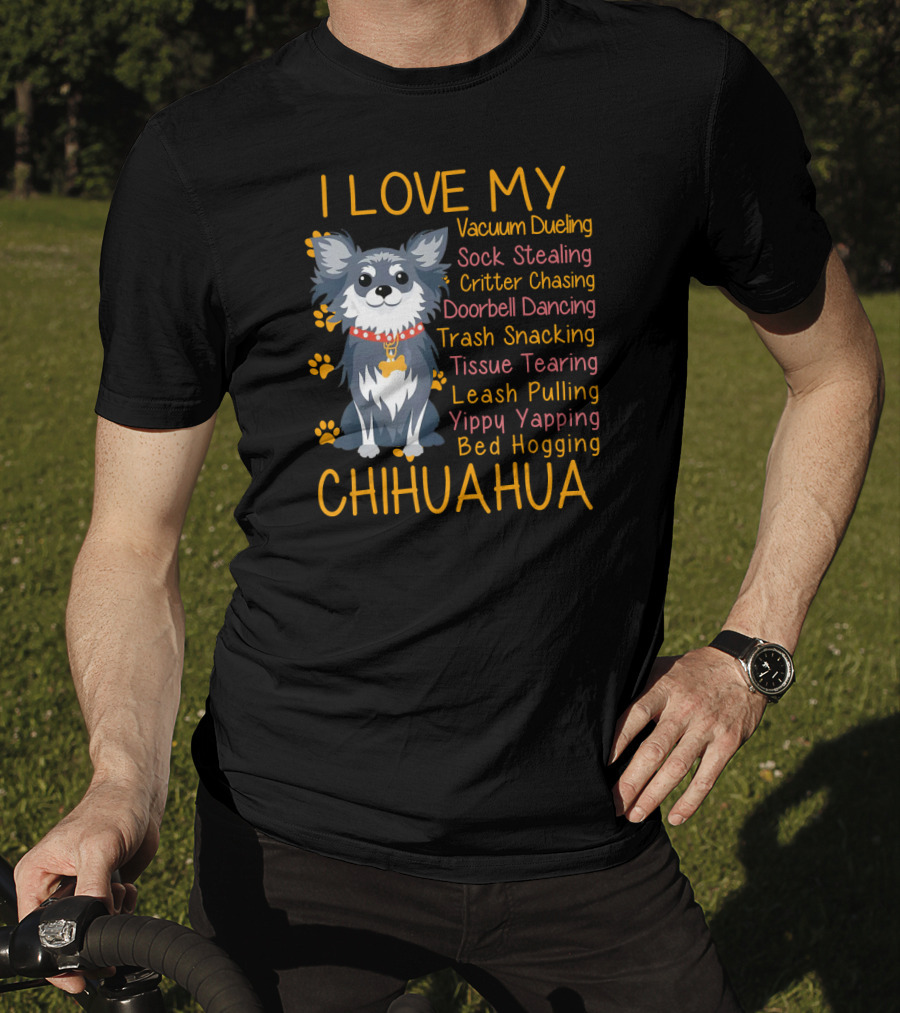 I Love My Vacuum Dueling Sock Stealing Critter Chasing Doorbell Dancing Trash Snacking Tissue Tearing Leash Pulling Yippy Yapping Bed Hogging Chihuahua T-Shirt