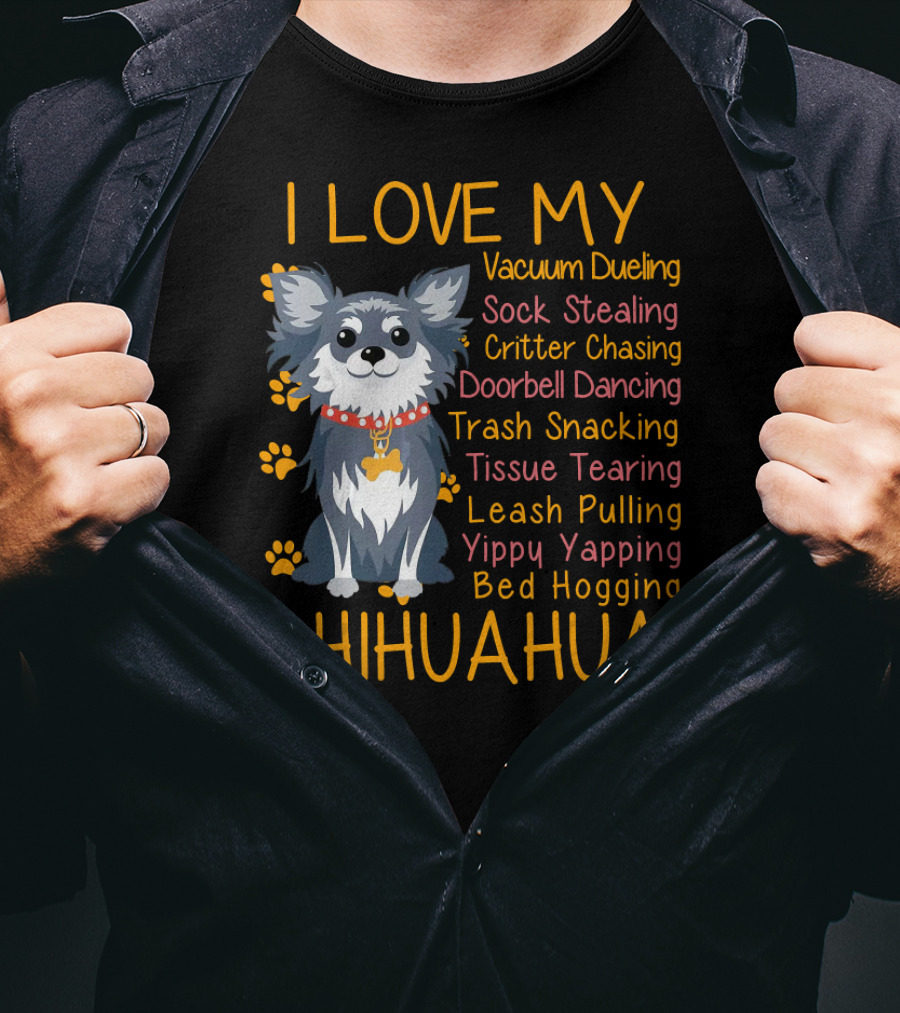 I Love My Vacuum Dueling Sock Stealing Critter Chasing Doorbell Dancing Trash Snacking Tissue Tearing Leash Pulling Yippy Yapping Bed Hogging Chihuahua T-Shirt