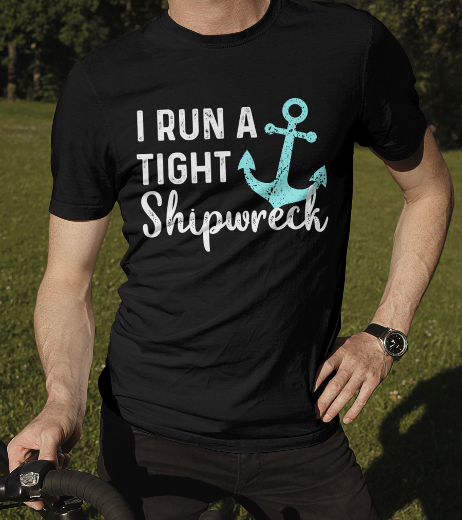 I Run A Tight Shipwreck Anchor Nautical Humor T-Shirt