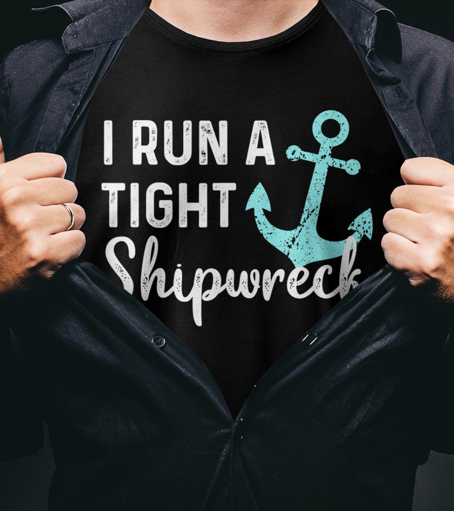 I Run A Tight Shipwreck Anchor Nautical Humor T-Shirt