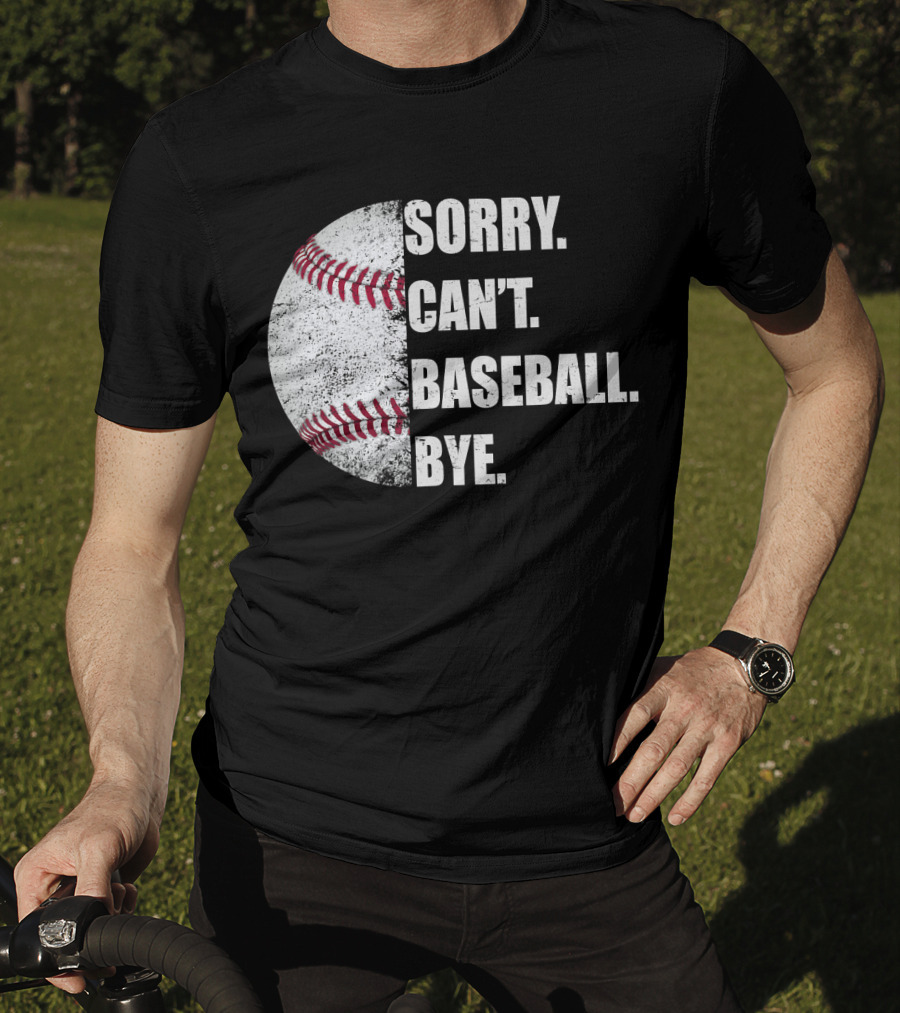 Sorry Can’t Baseball Bye Half Baseball T-Shirt