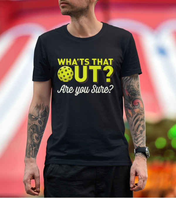 Premium T-Shirt: WHAT'S THAT OUT? ARE YOU SURE? PICKLEBALL T-Shirt WHAT'S THAT OUT? ARE YOU SURE? PICKLEBALL T-Shirt