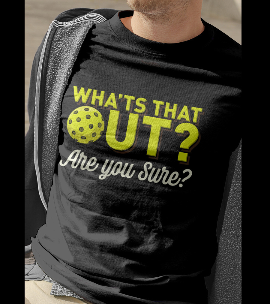 What's That Out? Are You Sure? Pickleball T-Shirt