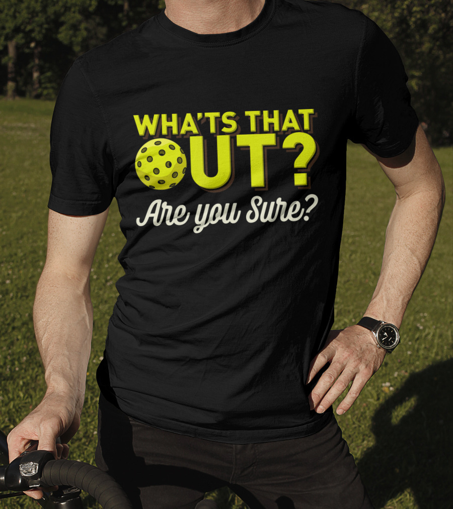 What's That Out? Are You Sure? Pickleball T-Shirt