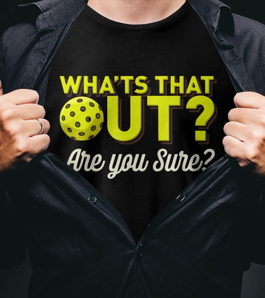 What's That Out? Are You Sure? Pickleball T-Shirt